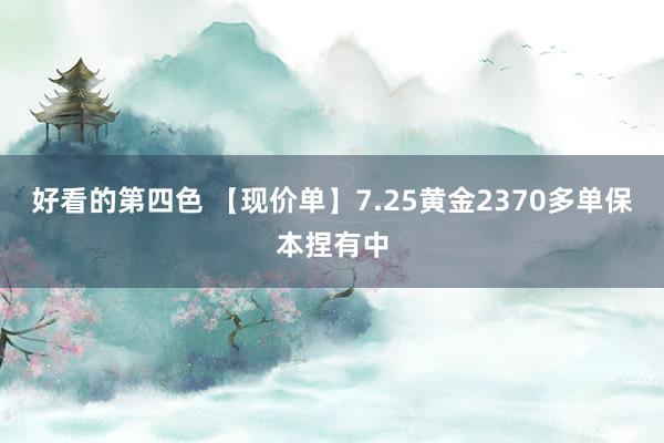 好看的第四色 【现价单】7.25黄金2370多单保本捏有中