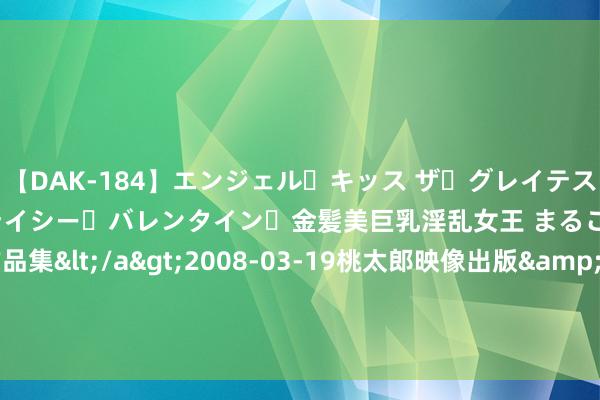 【DAK-184】エンジェル・キッス ザ・グレイテスト・ヒッツ・ダブルス ステイシー・バレンタイン・金髪美巨乳淫乱女王 まるごと2本大ヒット作品集</a>2008-03-19桃太郎映像出版&$angel kiss189分钟 九江银行连收罚单 波及掩饰不良钞票、失误转让不良贷款