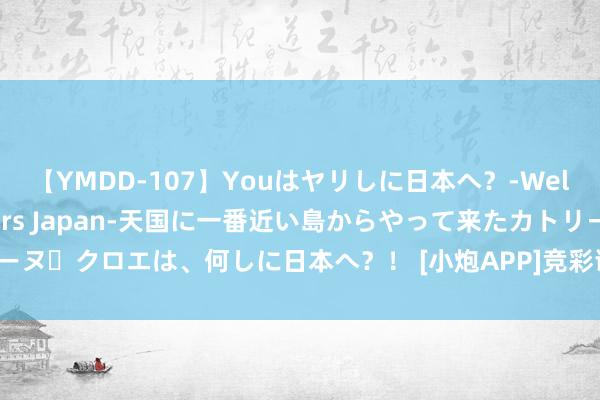 【YMDD-107】Youはヤリしに日本へ？‐Welcome to sex lovers Japan‐天国に一番近い島からやって来たカトリーヌ・クロエは、何しに日本へ？！ [小炮APP]竞彩谍报:札幌冈萨多是联赛进球最少的球队