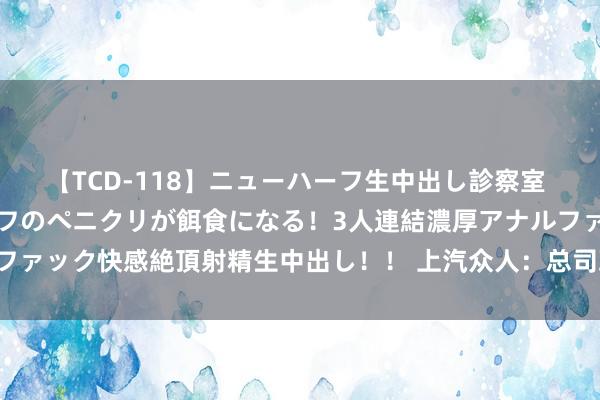 【TCD-118】ニューハーフ生中出し診察室 異常勃起したニューハーフのペニクリが餌食になる！3人連結濃厚アナルファック快感絶頂射精生中出し！！ 上汽众人：总司理陶海龙兼任党委通告