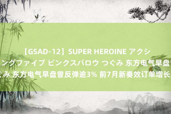 【GSAD-12】SUPER HEROINE アクションウォーズ 超翼戦隊ウィングファイブ ピンクスパロウ つぐみ 东方电气早盘曾反弹逾3% 前7月新奏效订单增长19.2%