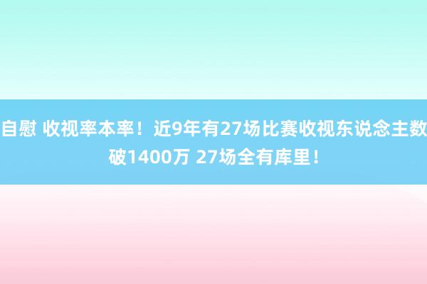 自慰 收视率本率！近9年有27场比赛收视东说念主数破1400万 27场全有库里！